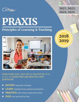 Praxis Principles of Learning and Teaching Study Guide 2018-2019: All-in-One PLT EC K-6 5-9 7-12 Exam Prep and Practice Test Questions