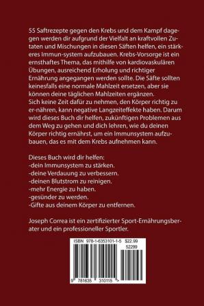 55 Saftrezepte gegen den Krebs und für den Kampf dagegen: Stärke dein Immunsystem verbessere deine Verdauung und lebe noch heute gesünder