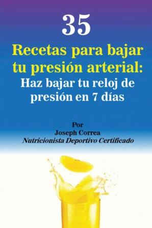 35 Recetas para Bajar tu Presión Arterial: Haz bajar tu reloj de presión en 7 días