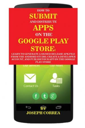 How To Submit And Distribute Apps On The Google Play Store: Learn to generate a signed release APK file from the Android Studio create a developer ... and publish your app on the Google Play Store