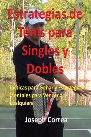 Estrategias de Tenis Para Singles y Dobles: Tácticas Para Ganar y Estrategias Mentales Para Vencer a Cualquiera