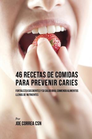 46 Recetas de Comidas Para Prevenir Caries: Fortalezca Sus Dientes Y Su Salud Oral Comiendo Alimentos Llenos De Nutrientes