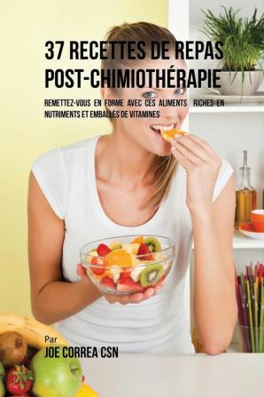 37 Recettes de Repas Post-Chimiothérapie: Remettez-vous en forme avec ces aliments riches en nutriments et emballés de vitamines