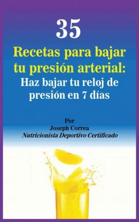 35 Recetas para Bajar tu Presión Arterial: Haz bajar tu reloj de presión en 7 días