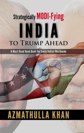 Strategically MODI-Fying INDIA to Trump Ahead