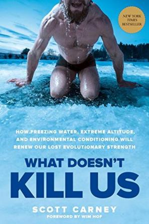 What Doesn'T Kill Us How Freezing Water Extreme Altitude and Environmental Conditioning Will Renew Our Lost Evolutionary Strength