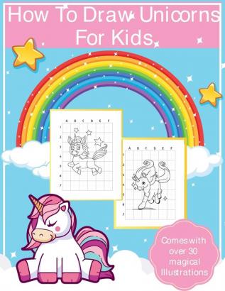 How To Draw Unicorns For Kids: Art Activity Book for Kids Of All Ages - Draw Cute Mythical Creatures - Unicorn Sketchbook