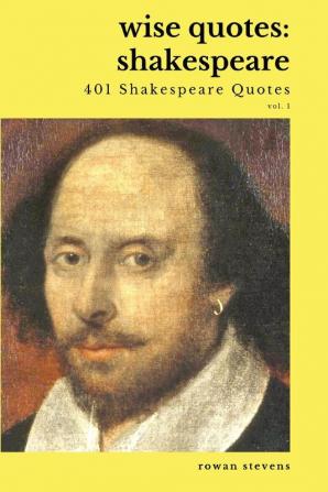 Wise Quotes - Shakespeare (401 Shakespeare Quotes): English Theater Playwright Elizabethan Era Quote Collection