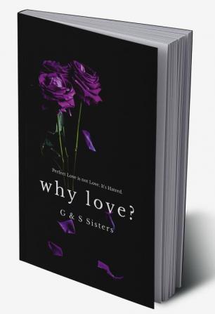 Why Love? : Perfect Love isn't Love. It's Hatred