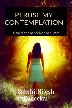 PERUSE MY CONTEMPLATION : A collection of poems and quotes.