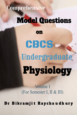 Comprehensive Model Questions on CBCS Undergraduate Physiology : Volume I (For Semester i II &amp; III)