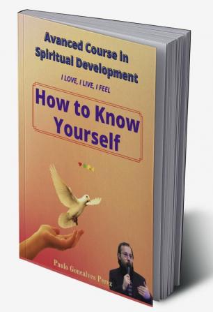 ADVANCED COURSE OF SPIRITUAL DEVELOPMENT : Live Method: I LOVE I LIVE I FEEL