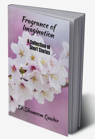 FRAGRANCE OF IMAGINATION : A Collection of short stories