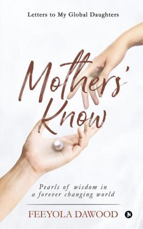 Mothers’ Know : Letters to My Global Daughters