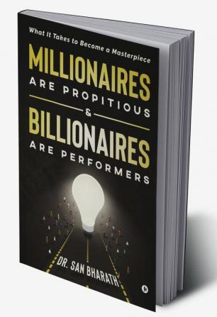 Millionaires Are Propitious &amp;amp; Billionaires Are Performers : What It Takes to Become a Masterpiece