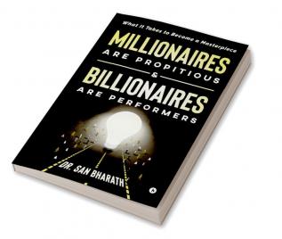 Millionaires Are Propitious &amp;amp; Billionaires Are Performers : What It Takes to Become a Masterpiece