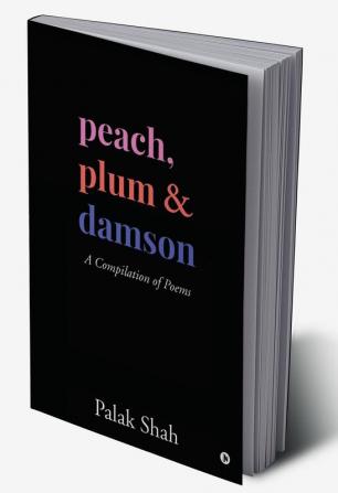 PEACH PLUM &amp;amp; DAMSON : A Compilation of Poems