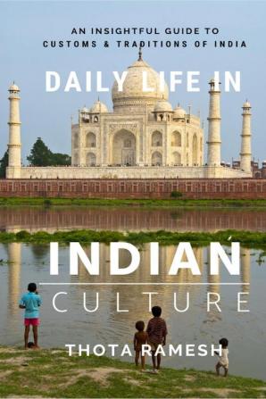 Daily Life in Indian Culture : An Insightful Guide to Customs &amp; Traditions of India