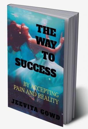 THE WAY TO SUCCESS : BY ACCEPTING PAIN AND REALITY