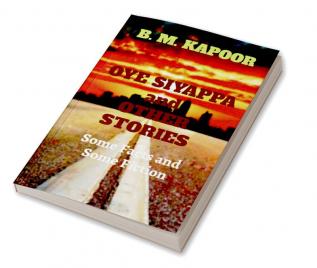 OYE SIYYAPA and OTHER STORIES : Some Facts and Some Fiction