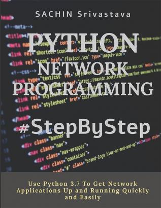 Python Network Programming #Stepbystep: Use Python 3.7 To Get Network Applications Up And Running Quickly