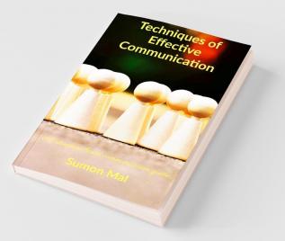 Techniques Of Effective Communication: A Situation-Based Communication Guide