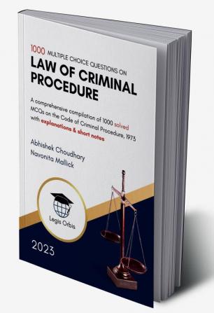 Multiple Choice Questions on Law of Criminal Procedure A comprehensive compilation of 1000 MCQs on the Code of Criminal Procedure 1973