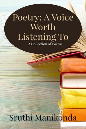 Poetry: A Voice Worth Listening To : A Collection of Poems