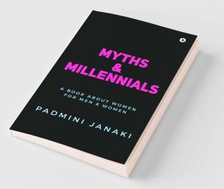 Myths Andamp; Millennials : A Book About Women For Men And Women