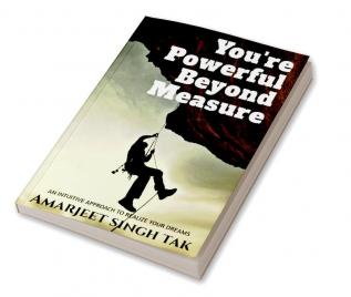 You are Powerful Beyond Measure! : an intuitive approach to realize your dreams