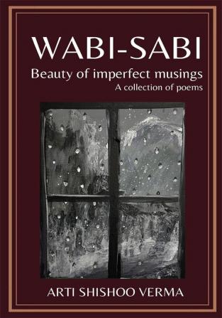 WABI-SABI Beauty of Imperfect Musings: A Collection of Poems