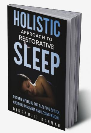 Holistic Approach to Restorative Sleep: Proven Methods for Sleeping Better Avoiding Insomnia and Losing