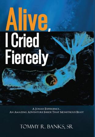 Alive I Cried Fiercely