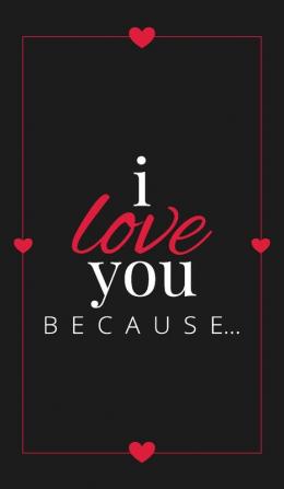 I Love You Because: A Black Hardbound Fill in the Blank Book for Girlfriend Boyfriend Husband or Wife - Anniversary Engagement Wedding ... Personalized Gift for Couples: 6 (Gift Books)