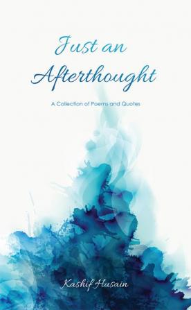 Just an Afterthought : A Collection of Poems and Quotes