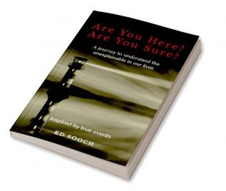 Are You Here? Are You Sure? : A journey to understand the unexplainable in our lives Inspired by true events