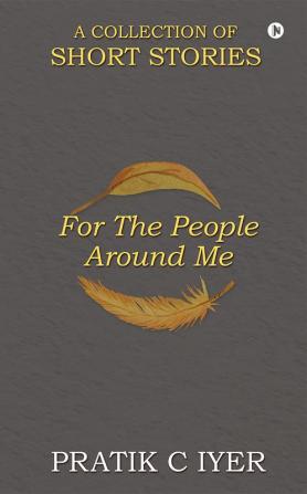 For the People around Me : A Collection of Short Stories