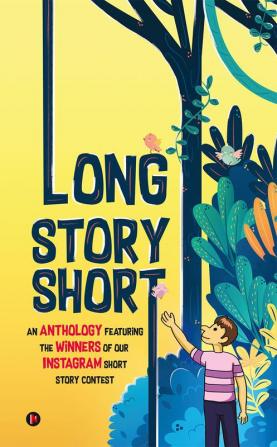 Long Story Short : An Anthology Featuring the Winners of our Instagram Short Story Contest