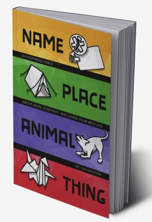 Name Place Animal Thing : An Inspiring Fable about Hope Positivity and Living Your Best Life