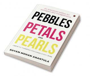 PEBBLES PETALS AND PEARLS : An Anecdotal Edition for Managers and Entrepreneurs.