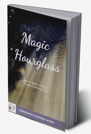 Magic Hourglass : An hour filled with magic- Magical poems &amp; tales