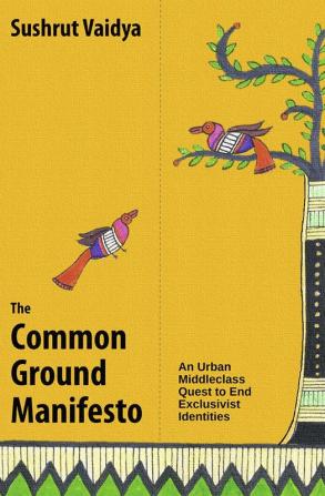 The Common Ground Manifesto : An Urban Middleclass Quest to End Exclusivist Identities