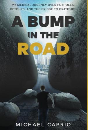 A Bump in the Road: My Medical Journey over Potholes Detours and the Bridge to Gratitude