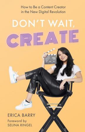 Don't Wait Create: How to Be a Content Creator in the New Digital Revolution