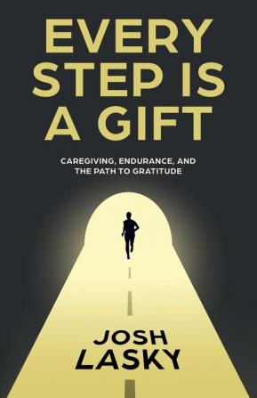 Every Step Is a Gift: Caregiving Endurance and the Path to Gratitude