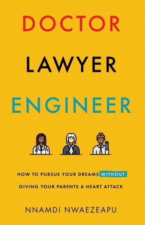 Doctor Lawyer Engineer: How to Pursue Your Dreams without Giving Your Parents a Heart Attack