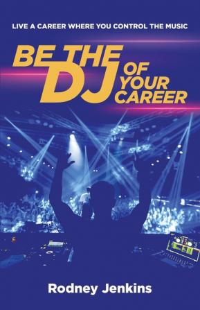 Be the DJ of Your Career: Live a Career Where You Control the Music