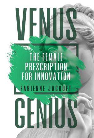 Venus Genius: The Female Prescription for Innovation