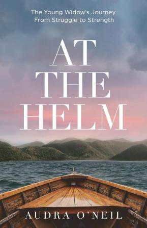 At the Helm: The Young Widow's Journey from Struggle to Strength