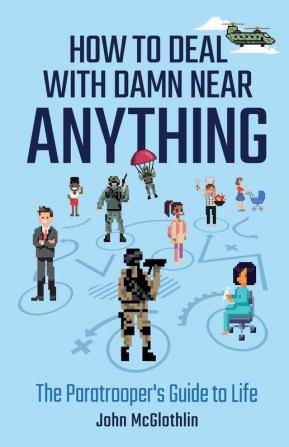 How to Deal with Damn Near Anything: The Paratrooper's Guide to Life